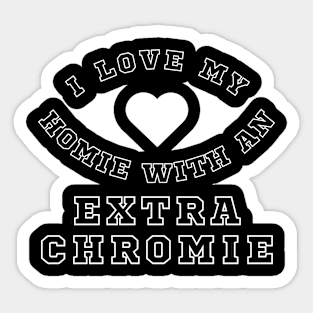 "I Love My Homie with an Extra Chromie" Inclusion Tee Sticker